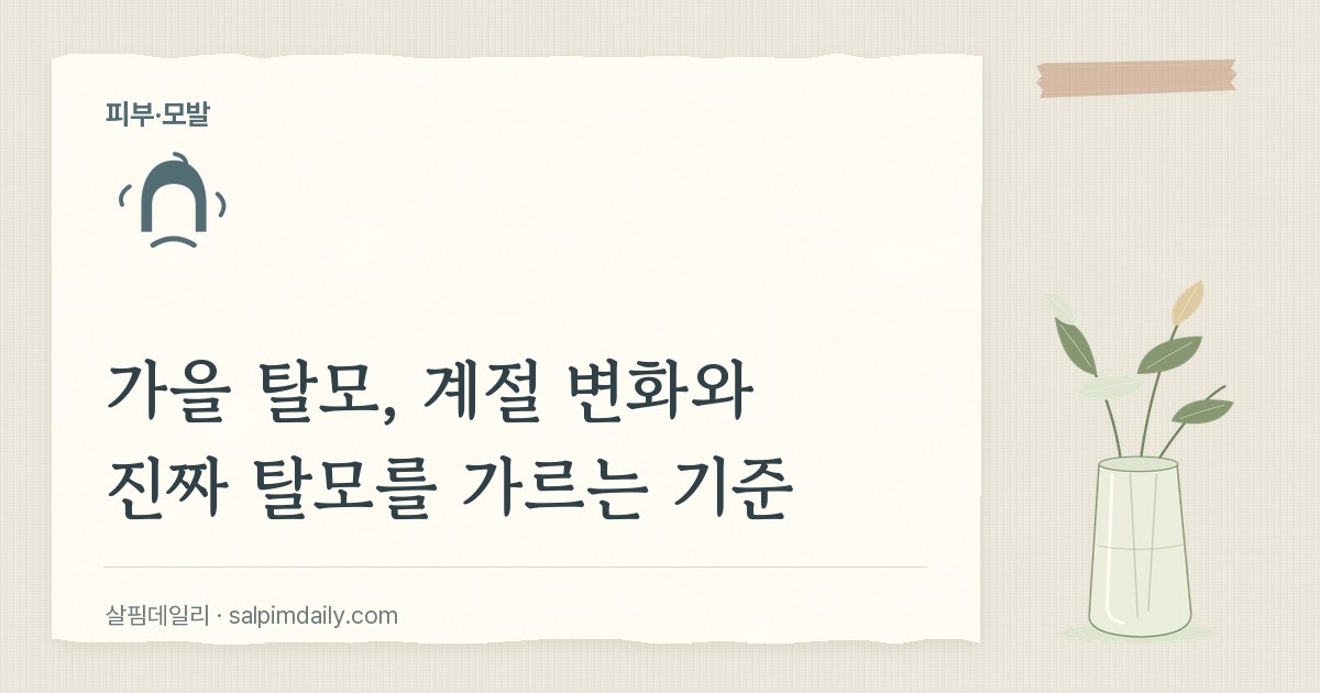 가을 탈모, 계절 변화와 진짜 탈모를 가르는 기준