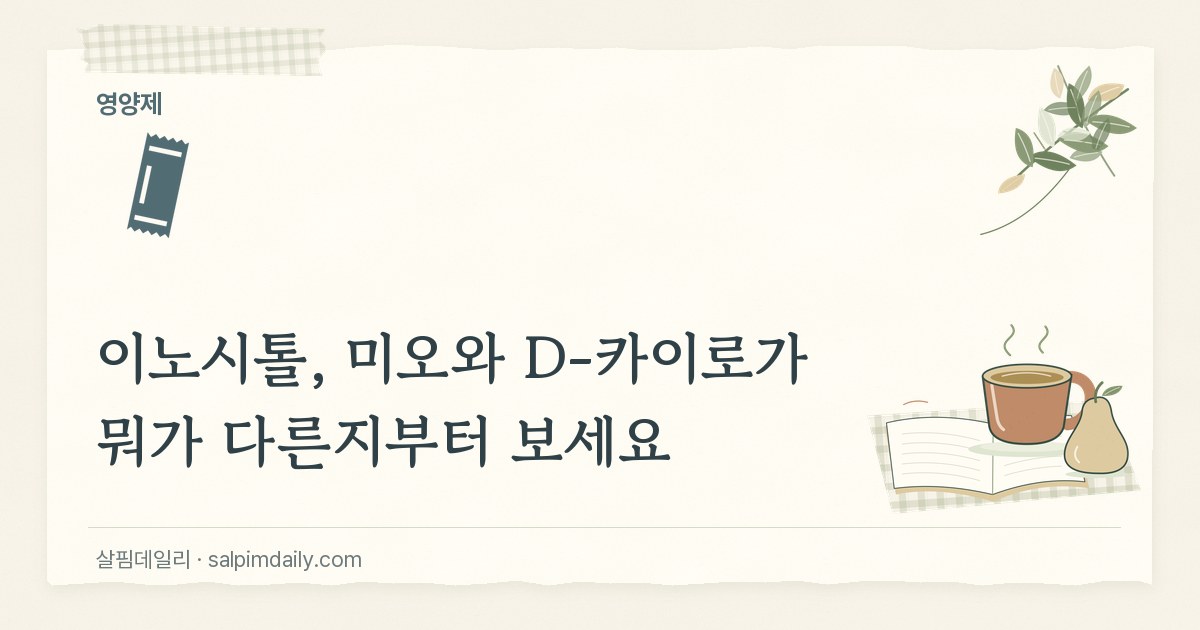 이노시톨, 미오와 D-카이로가 뭐가 다른지부터 보세요