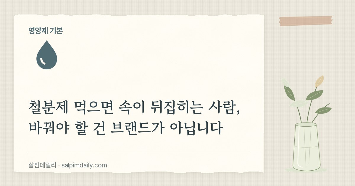 철분제 먹으면 속이 뒤집히는 사람, 바꿔야 할 건 브랜드가 아닙니다