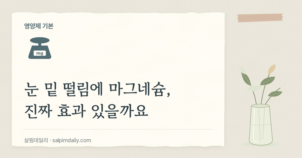 눈 밑 떨림에 마그네슘, 진짜 효과 있을까요