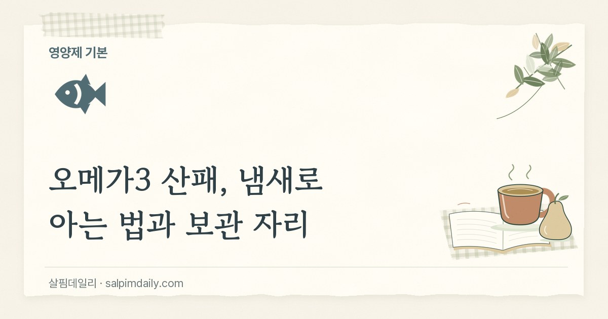 오메가3 산패, 냄새로 아는 법과 보관 자리