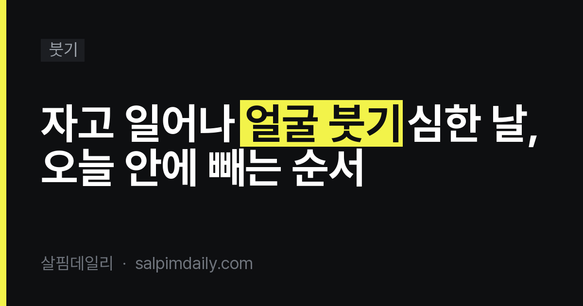 자고 일어나 얼굴 붓기 심한 날, 오늘 안에 빼는 순서
