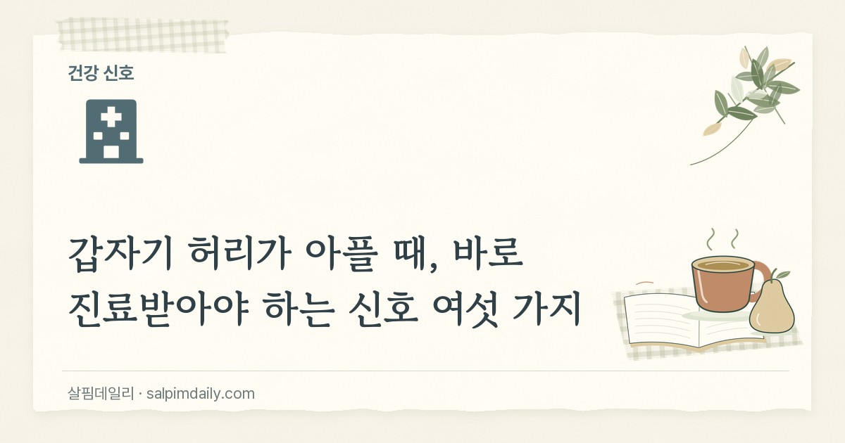 갑자기 허리가 아플 때, 바로 진료받아야 하는 신호 여섯 가지