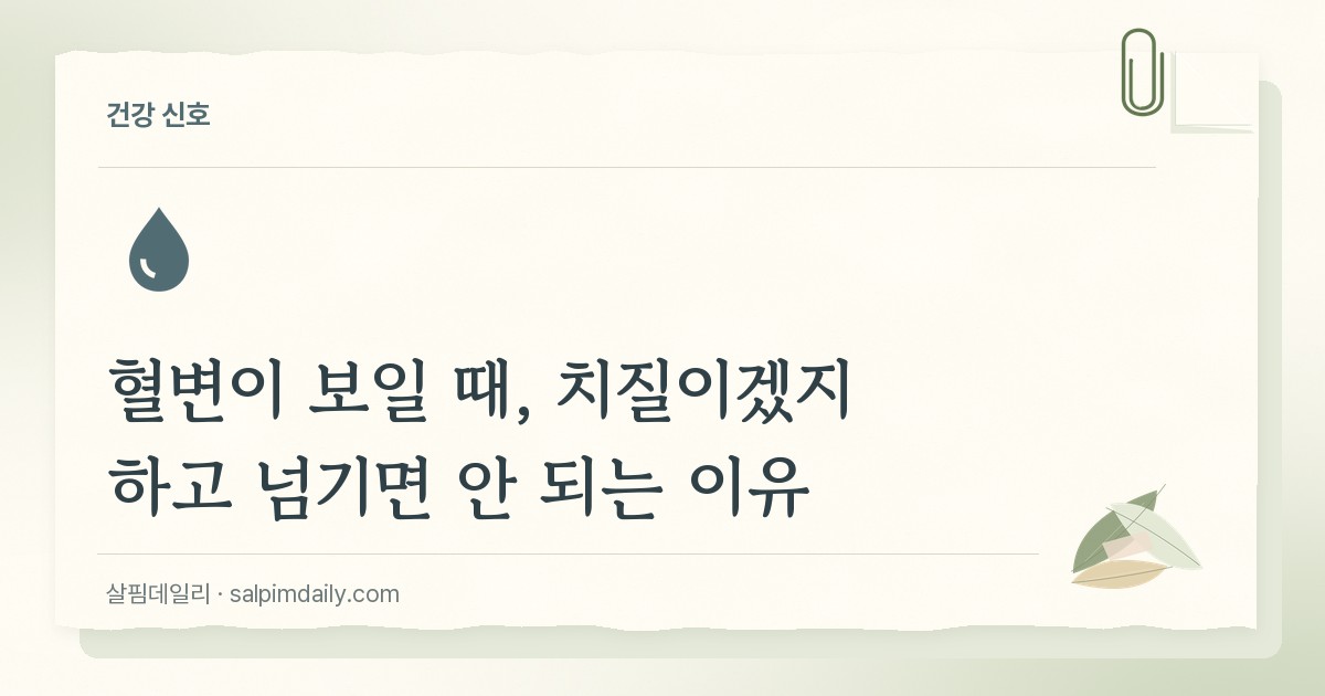 혈변이 보일 때, 치질이겠지 하고 넘기면 안 되는 이유