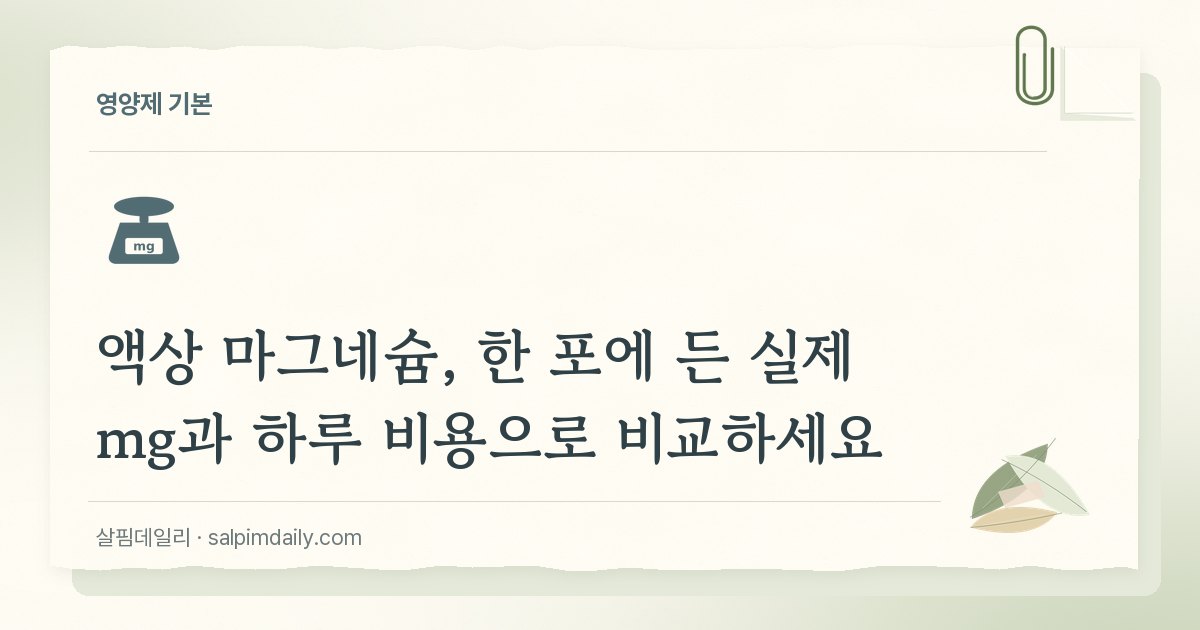 액상 마그네슘, 한 포에 든 실제 mg과 하루 비용으로 비교하세요
