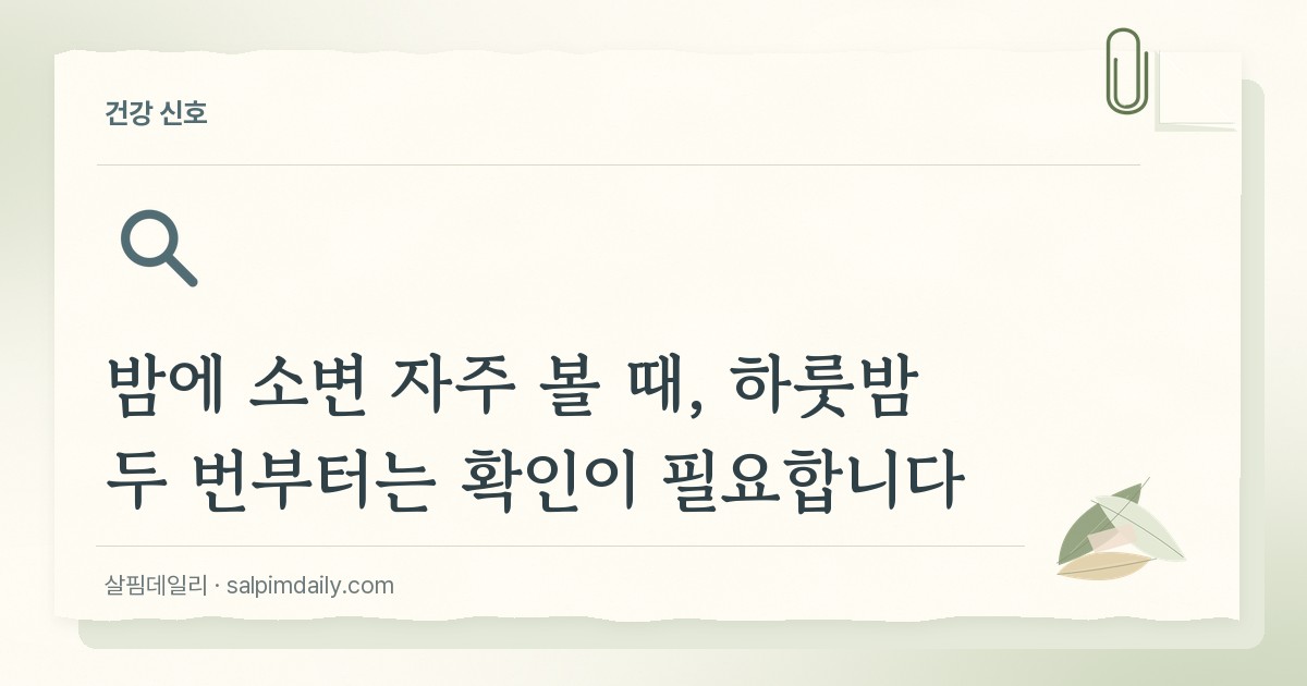 밤에 소변 자주 볼 때, 하룻밤 두 번부터는 확인이 필요합니다
