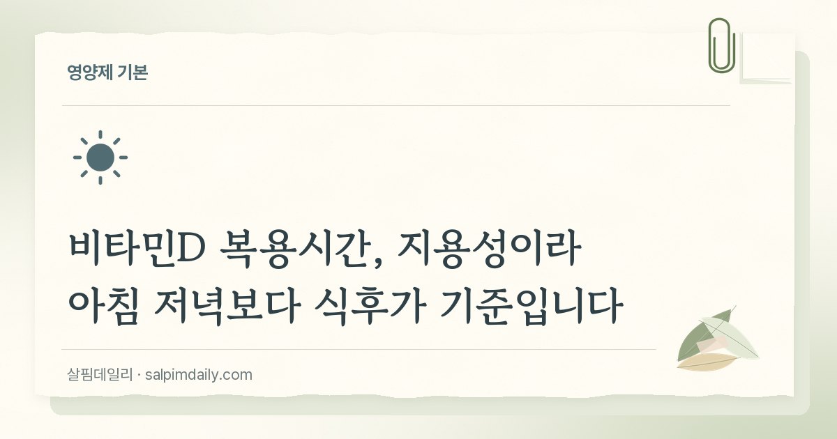 비타민D 복용시간, 지용성이라 아침 저녁보다 식후가 기준입니다