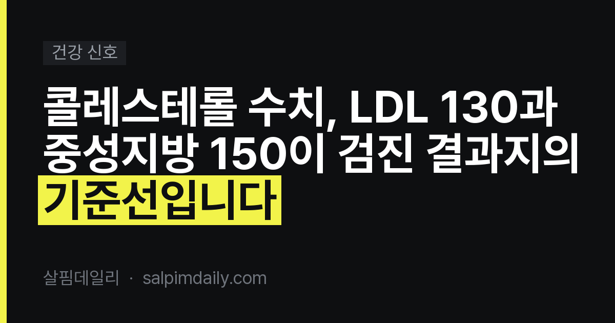 콜레스테롤 수치, LDL 130과 중성지방 150이 검진 결과지의 기준선입니다